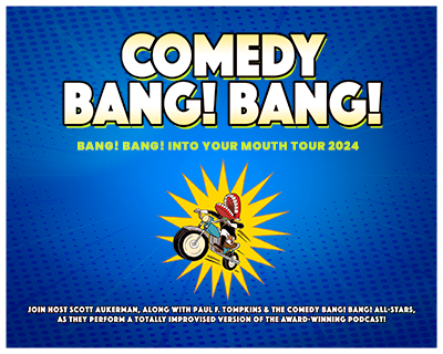 Comedy Bang! Bang! - The Bang! Bang! Into Your Mouth Tour 2024