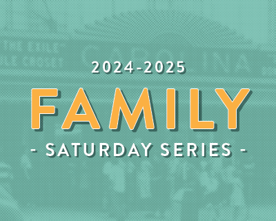 2024-2025 FAMILY SATURDAY SERIES